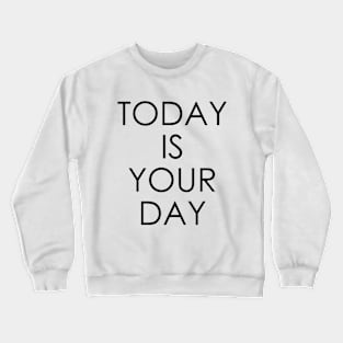 Today is Your Day Crewneck Sweatshirt